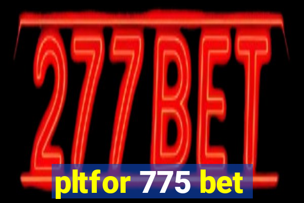 pltfor 775 bet